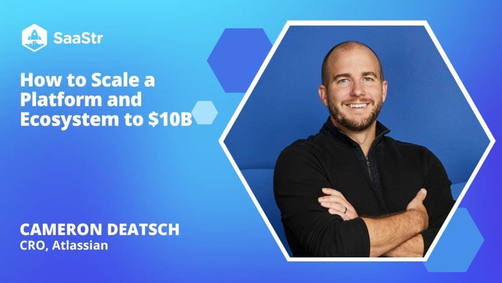 5 Nonobvious Learnings from Atlassian’s Path to The First $10B in ARR With Ex-CRO Cameron Deatsch - SaaStr